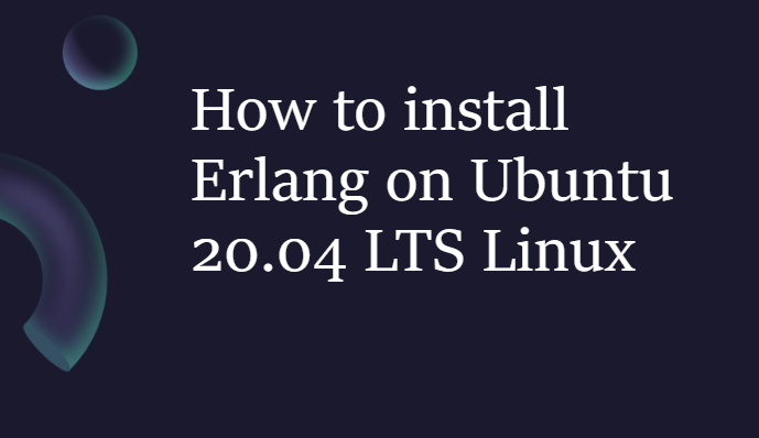 How to install Erlang on Ubuntu 20.04 LTS Linux