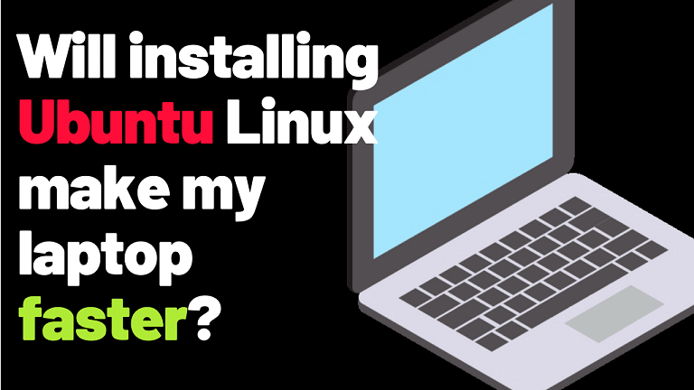 Will installing Ubuntu Linux make my laptop faster min
